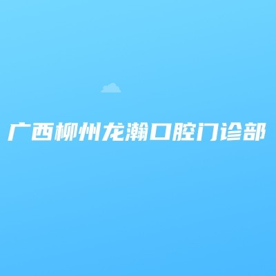 广西柳州龙瀚口腔门诊部