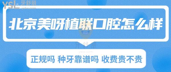 北京美呀植联口腔怎么样 正规吗 种牙靠谱吗 收费贵不贵
