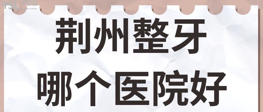 荆州整牙哪个医院好 得靠患者来讲话 附收费标准.jpg