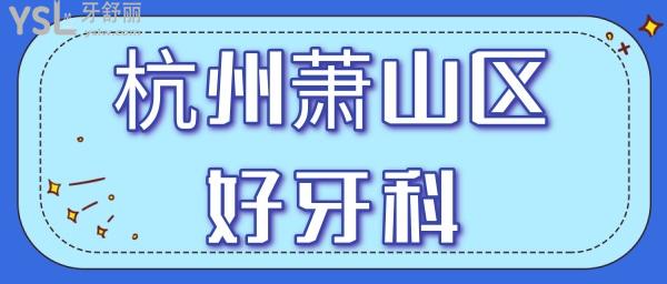 杭州萧山牙科医院哪家好