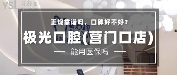 极光口腔(营门口店) 正规靠谱吗_地址_视频_口碑好不好_收费标准_能用吗?(定点/一城3院)