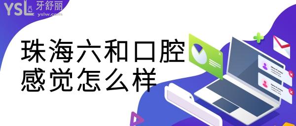 去过珠海六和口腔感觉怎么样