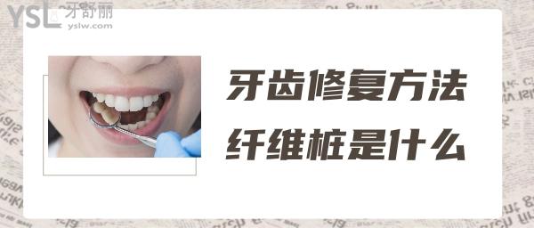 牙齿修复的几种方法微桩是什么意思