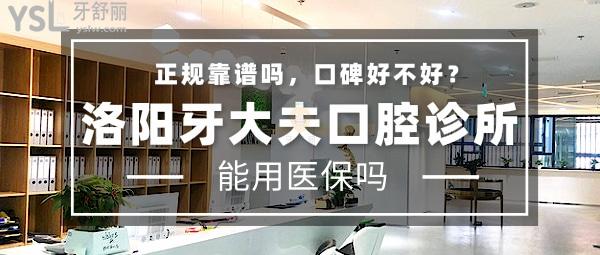 洛阳牙大夫口腔诊所正规靠谱吗_地址_视频_口碑好不好_收费标准_能用社保吗?(正规靠谱/西工区/口碑良好/收费中等/能用社保)