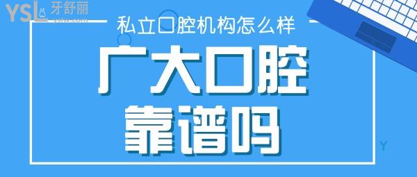 广州广大口腔医院私立的靠谱吗 广州广大口腔收费