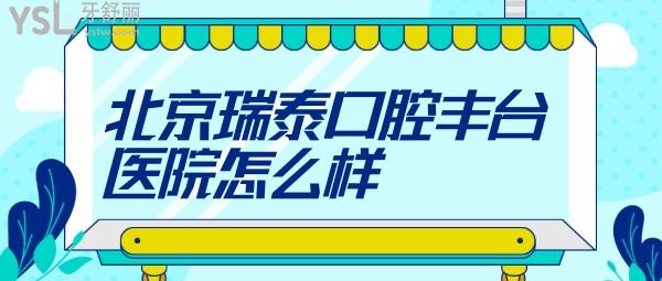 北京瑞泰口腔丰台医院怎么样