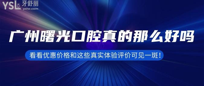 广州曙光口腔真的那么好吗？看看优惠价格和这些真实体验
