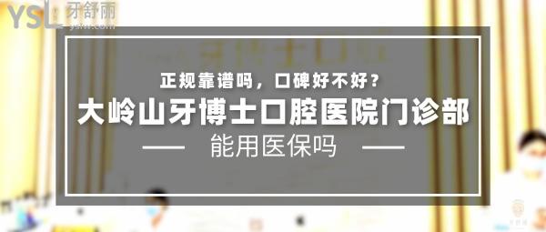 大岭山牙博士口腔医院门诊部正规靠谱吗_地址_视频_口碑好不好_收费标准_能用社保吗?(正规靠谱/东莞市大岭山镇/口碑良好/收费中低/暂不能用社保/莞大口腔集团连锁)