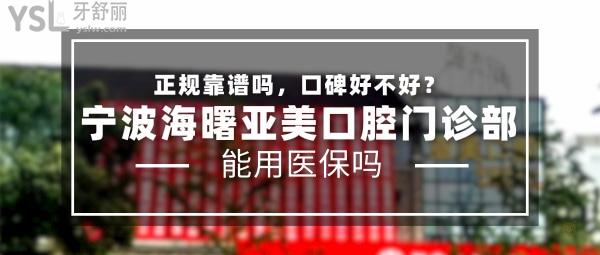 宁波海曙亚美口腔门诊部正规靠谱吗_地址_视频_口碑好不好_收费标准_能用社保吗?(正规靠谱/宁波市海曙区/口碑良好/收费中等/能用社保)