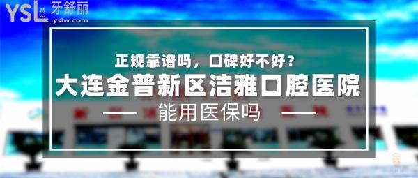大连金普新区洁雅口腔医院正规靠谱吗_地址_视频_口碑好不好_收费标准_能用<span style=