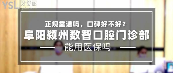 阜阳颍州数智口腔门诊部正规靠谱吗_地址_视频_口碑好不好_收费标准_能用社保吗?(正规靠谱/阜阳市颍州区/口碑良好/收费中等/暂不能用社保)