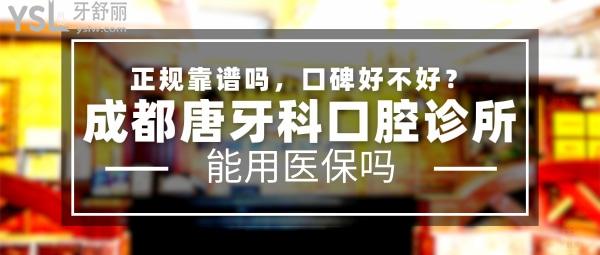 成都唐牙科口腔诊所正规靠谱吗