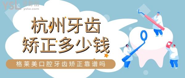 杭州牙齿矫正多少钱 格莱美口腔牙齿矫正靠谱吗