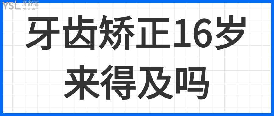 牙齿矫正16岁来得及吗
