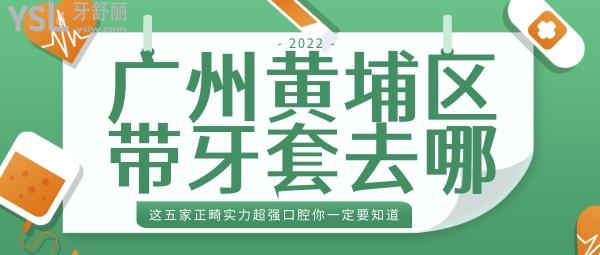 黄埔区带牙套 黄埔区正畸好的口腔