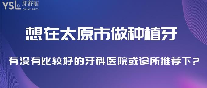 门牙磕掉了好丑!想在太原市做种植牙,有没有比较好的牙科医院或诊所推荐下?