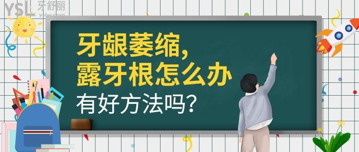 牙龈萎缩,露牙根怎么办,有好方法吗