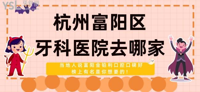 杭州富阳区牙科医院去哪家 当地人说富阳金铂利口腔口碑好榜上有名是你想要的