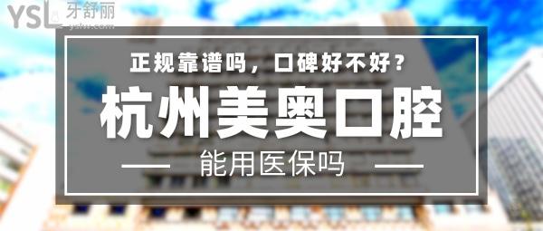 杭州美奥口腔正规靠谱吗_地址在哪里_是否需要电话预约_视频_口碑好不好_收费标准_能用社保吗?(正规靠谱/杭州市西湖区、江干区/是/口碑非常好/收费中等/能用社保/一城两院)