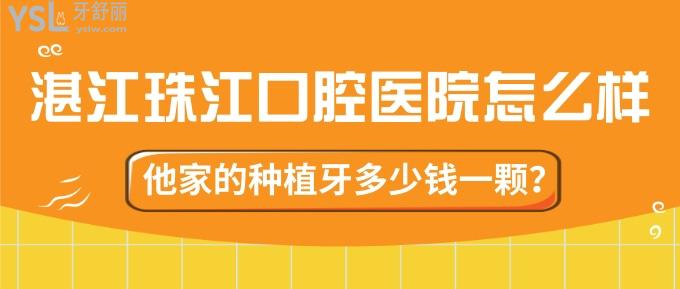 湛江珠江口腔医院怎么样，他家的种植牙多少钱一颗？