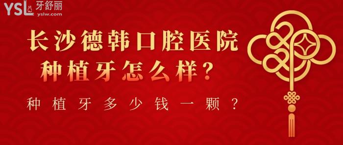 长沙德韩口腔，长沙德韩口腔种植牙多少钱一颗