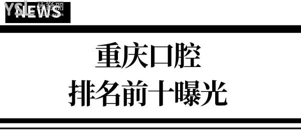 重庆口腔科医院哪个好又便宜 呈上全新重庆口腔医院排名前十 一看便知 附价格.jpg