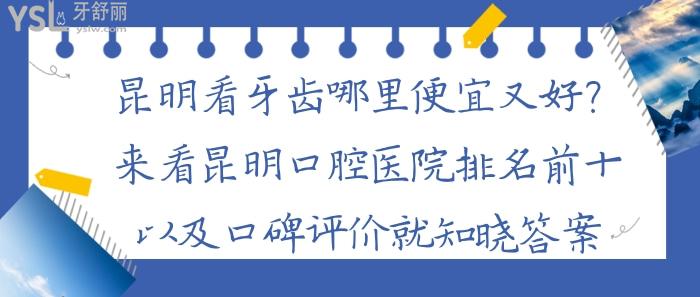 昆明看牙齿哪里便宜又好，昆明口腔医院排名前十