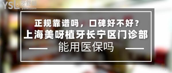 上海美呀植牙长宁区门诊部正规靠谱吗_地址_视频_口碑好不好_收费标准_能用社保吗?(正规靠谱/上海市长宁区/口碑非常好/收费中低/暂不能用社保/12城16连锁/上海一城两院/专注种植牙)
