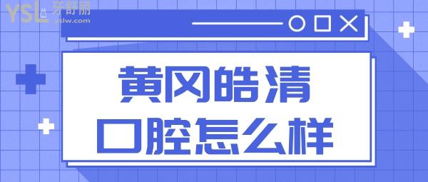 黄冈皓清口腔医院怎么样