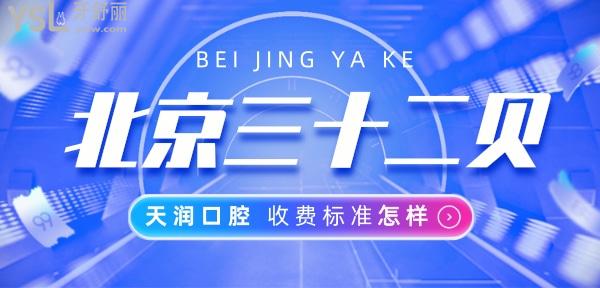 北京三十二贝天润口腔门诊部收费标准怎么样,种植牙/矫正价目表更新好又便宜!