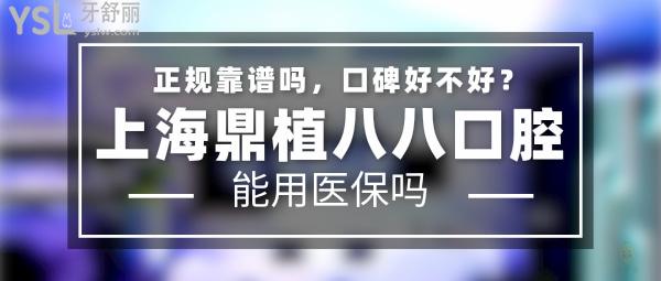 上海鼎植八八口腔门诊部正规靠谱吗_地址在哪里_是否需要电话预约_视频_口碑好不好_收费标准_能用社保吗?(正规靠谱/上海市浦东新区/是/口碑非常好/收费中等/暂不能用社保/VIIV种植牙专用技术/一城六院)