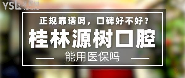 桂林源树口腔正规靠谱吗_地址在哪里_是否需要电话预约_视频_口碑好不好_收费标准_能用社保吗?(正规靠谱/桂林市临桂区、桂林市象山区、桂林市灵川县/是/口碑非常好/收费中等/能用社保/一城四院)