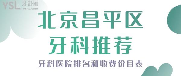 北京昌平区牙科推荐 北京昌平牙科排名 北京昌平收费价目表