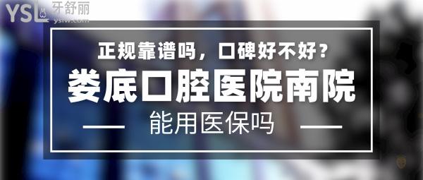 娄底口腔医院南院正规靠谱吗_地址在哪里_是否需要_视频_口碑好不好_收费标准_能用社保吗?(正规靠谱/娄底市娄星区/是/口碑非常好/收费中等/能用社保/二级牙科医院连锁)
