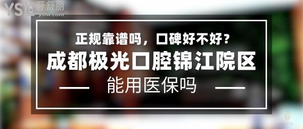 成都极光口腔锦江院区正规靠谱吗