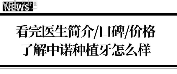 石家庄中诺口腔医院种植牙如何?看完医生简介/口碑评价/价格表便一清二楚.jpg