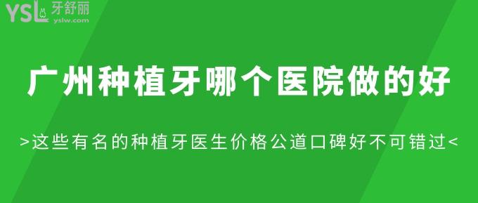 广州种植牙哪个医院做的好?这些有名的种植牙医生价格公道口碑好不可错过!