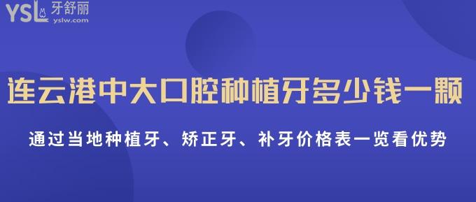 连云港中大口腔种植牙多少钱一颗？通过当地种植牙、矫正牙、补牙价格表一览看优势！