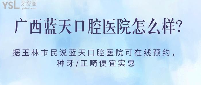 广西蓝天口腔医院怎么样，玉林蓝天口腔医院在线预约