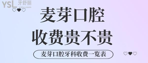 麦芽口腔收费是不是很贵？内含拔牙/补牙/牙冠/正畸/种牙等各项牙科项目价格