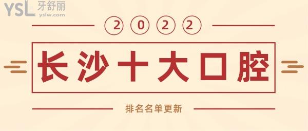 2022更新！长沙十大口腔医院排名 前十名单包含牙祖、好大夫、中诺口腔。