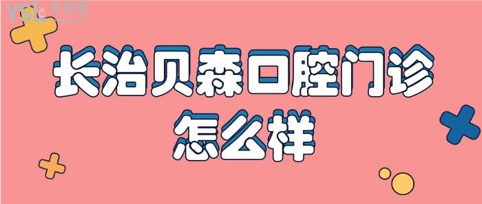 长治贝森口腔门诊怎么样