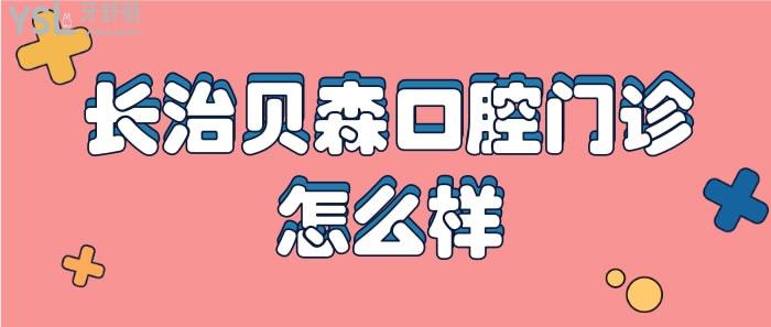 长治贝森口腔门诊怎么样