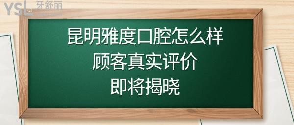 昆明雅度口腔医院咋样靠谱吗是正规的吗