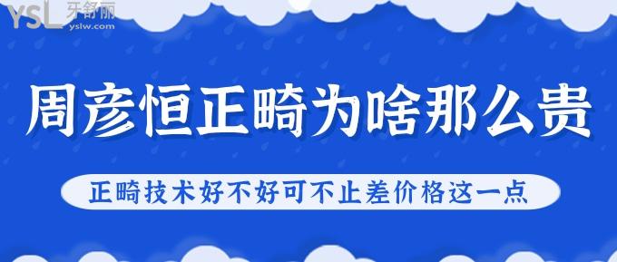 周彦恒正畸怎么那么贵?正畸技术好不好可不止差价格这一点！