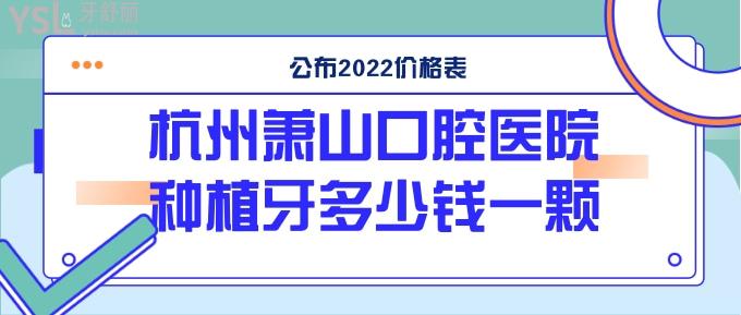 杭州萧山口腔医院种植牙多少钱一颗