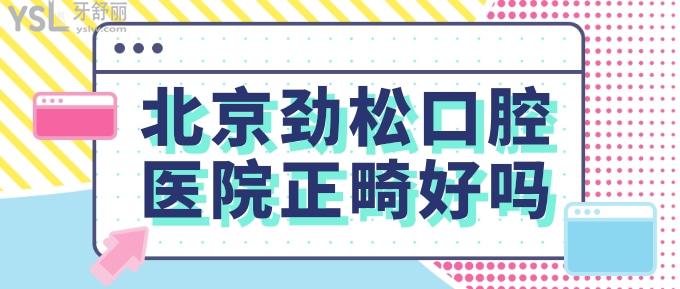 北京劲松口腔医院正畸好吗