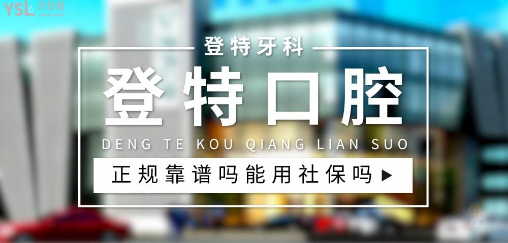 登特口腔正规靠谱吗_地址_视频_口碑好不好_收费标准_能用社保吗?(正规靠谱/厦门市、佛山市、福州市、深圳市/口碑非常好/收费中等/能用社保)