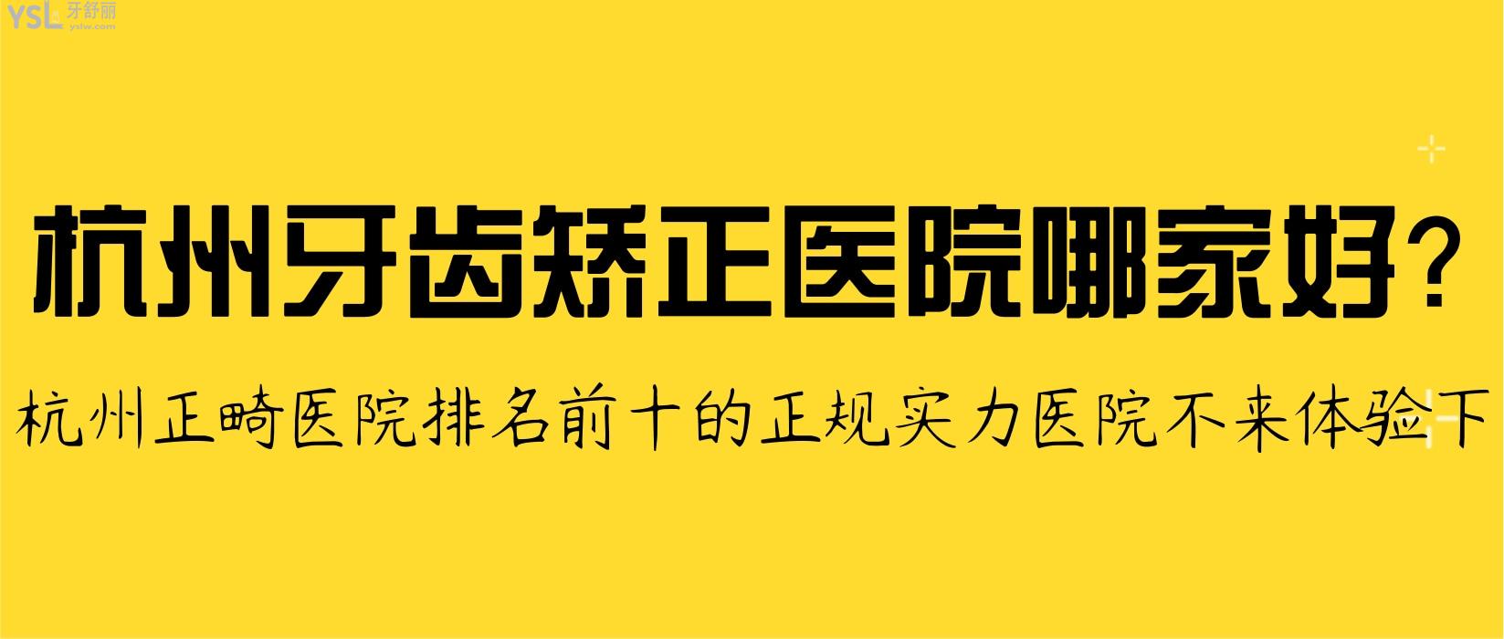 杭州牙齿矫正医院哪家好？劝你来体验杭州正畸医院排名前十的正规实力医院！