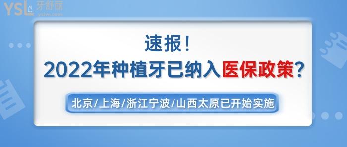 速报2022年种植牙已纳入医保政策北京上海浙江宁波山西太原已开始实施